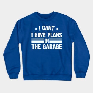 I Can't I Have Plans In My Garage v2 Crewneck Sweatshirt